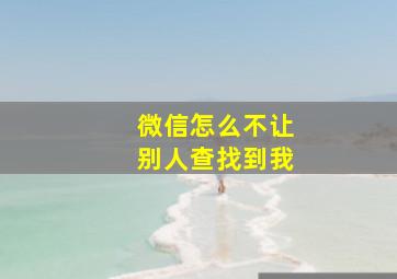 微信怎么不让别人查找到我