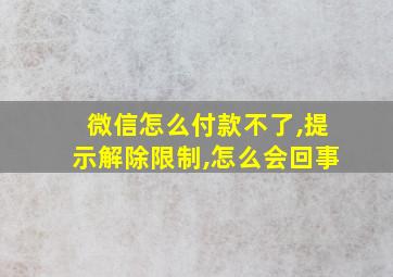 微信怎么付款不了,提示解除限制,怎么会回事