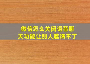 微信怎么关闭语音聊天功能让别人邀请不了