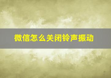 微信怎么关闭铃声振动