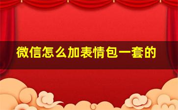 微信怎么加表情包一套的