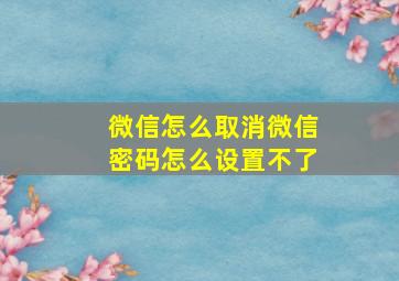 微信怎么取消微信密码怎么设置不了