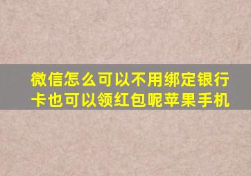 微信怎么可以不用绑定银行卡也可以领红包呢苹果手机