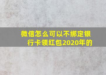 微信怎么可以不绑定银行卡领红包2020年的