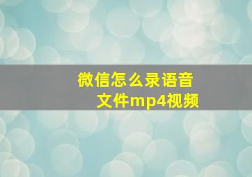 微信怎么录语音文件mp4视频