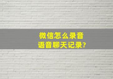 微信怎么录音语音聊天记录?