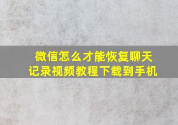 微信怎么才能恢复聊天记录视频教程下载到手机