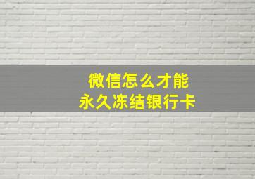 微信怎么才能永久冻结银行卡