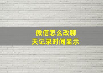 微信怎么改聊天记录时间显示