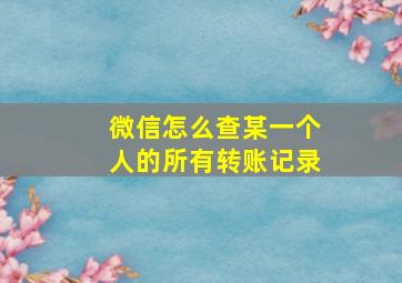 微信怎么查某一个人的所有转账记录