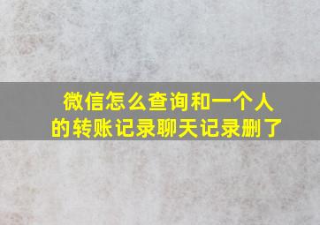 微信怎么查询和一个人的转账记录聊天记录删了