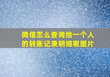 微信怎么查询给一个人的转账记录明细呢图片