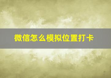 微信怎么模拟位置打卡