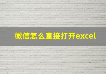 微信怎么直接打开excel