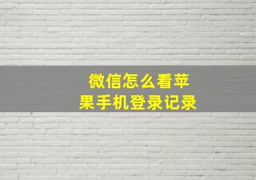 微信怎么看苹果手机登录记录