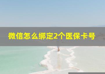 微信怎么绑定2个医保卡号