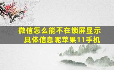 微信怎么能不在锁屏显示具体信息呢苹果11手机