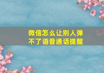 微信怎么让别人弹不了语音通话提醒