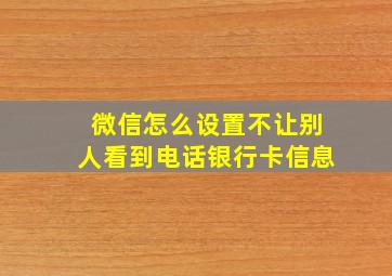 微信怎么设置不让别人看到电话银行卡信息