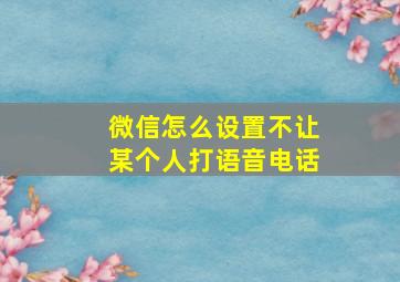 微信怎么设置不让某个人打语音电话