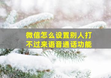 微信怎么设置别人打不过来语音通话功能