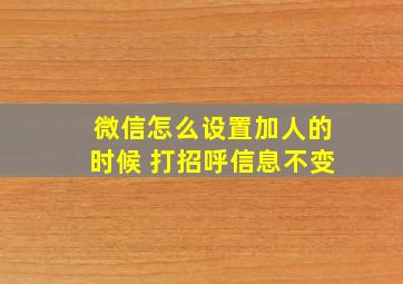 微信怎么设置加人的时候 打招呼信息不变