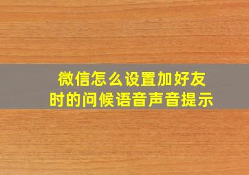 微信怎么设置加好友时的问候语音声音提示