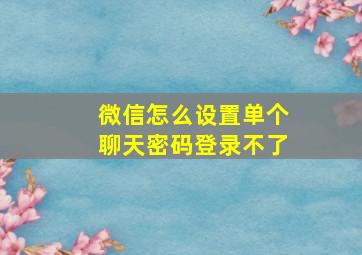 微信怎么设置单个聊天密码登录不了