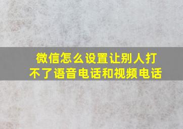 微信怎么设置让别人打不了语音电话和视频电话