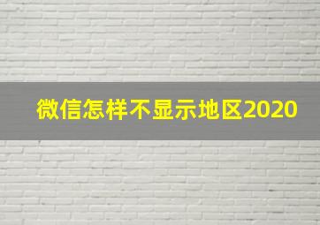 微信怎样不显示地区2020