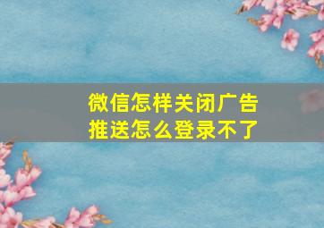 微信怎样关闭广告推送怎么登录不了