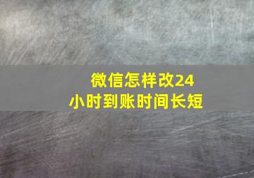 微信怎样改24小时到账时间长短