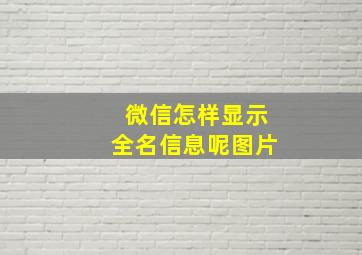 微信怎样显示全名信息呢图片