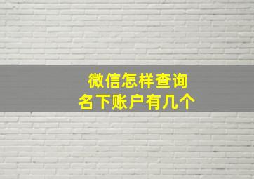 微信怎样查询名下账户有几个