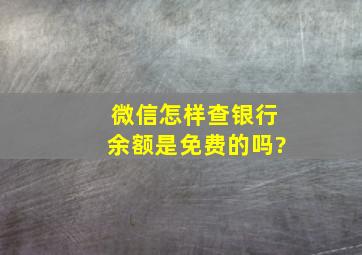 微信怎样查银行余额是免费的吗?