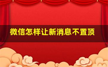 微信怎样让新消息不置顶