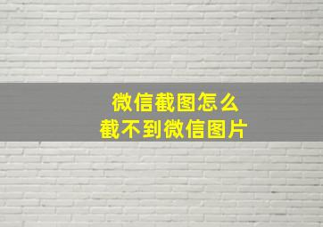 微信截图怎么截不到微信图片