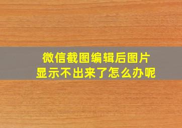 微信截图编辑后图片显示不出来了怎么办呢