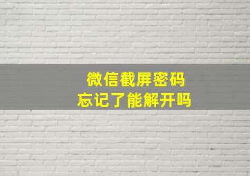 微信截屏密码忘记了能解开吗