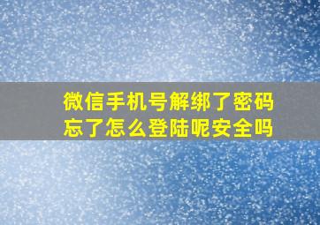 微信手机号解绑了密码忘了怎么登陆呢安全吗