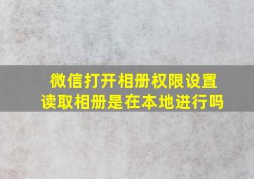 微信打开相册权限设置读取相册是在本地进行吗