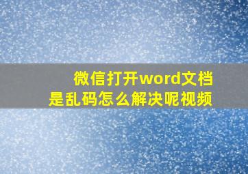 微信打开word文档是乱码怎么解决呢视频