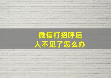 微信打招呼后人不见了怎么办