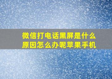 微信打电话黑屏是什么原因怎么办呢苹果手机