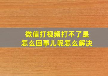 微信打视频打不了是怎么回事儿呢怎么解决