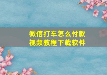 微信打车怎么付款视频教程下载软件