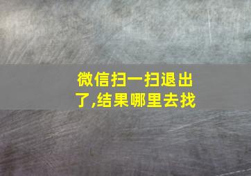 微信扫一扫退出了,结果哪里去找