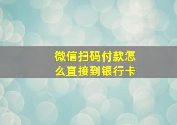 微信扫码付款怎么直接到银行卡