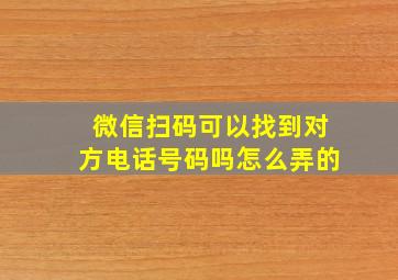 微信扫码可以找到对方电话号码吗怎么弄的