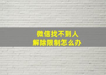 微信找不到人解除限制怎么办